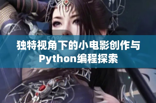 獨(dú)特視角下的小電影創(chuàng)作與Python編程探索
