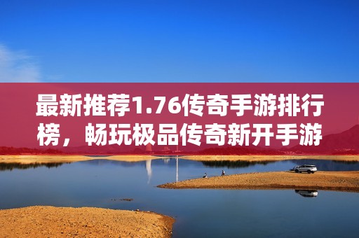 最新推薦1.76傳奇手游排行榜，暢玩極品傳奇新開手游合集