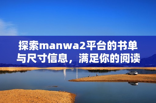 探索manwa2平臺(tái)的書單與尺寸信息，滿足你的閱讀需求