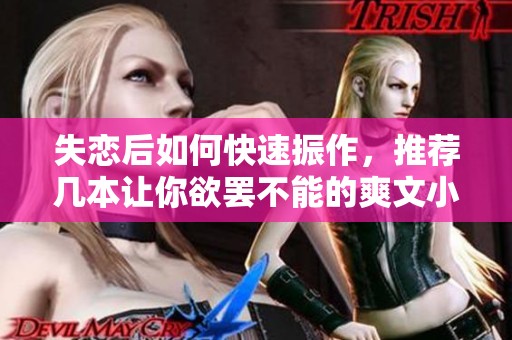 失戀后如何快速振作，推薦幾本讓你欲罷不能的爽文小說