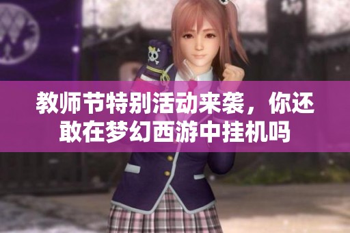 教師節(jié)特別活動來襲，你還敢在夢幻西游中掛機嗎