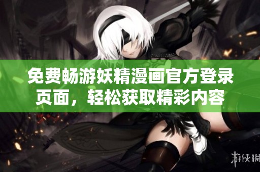 免費(fèi)暢游妖精漫畫官方登錄頁面，輕松獲取精彩內(nèi)容