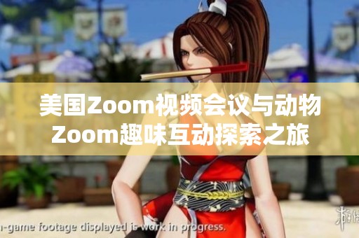 美國Zoom視頻會議與動物Zoom趣味互動探索之旅