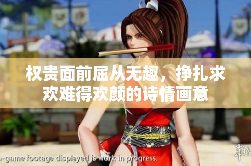 權(quán)貴面前屈從無趣，掙扎求歡難得歡顏的詩情畫意