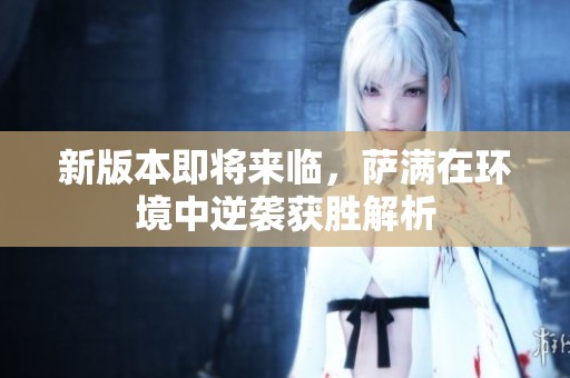 新版本即將來臨，薩滿在環(huán)境中逆襲獲勝解析