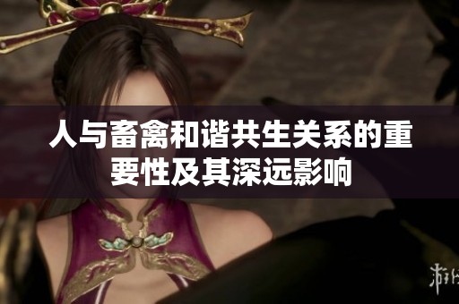 人與畜禽和諧共生關(guān)系的重要性及其深遠(yuǎn)影響