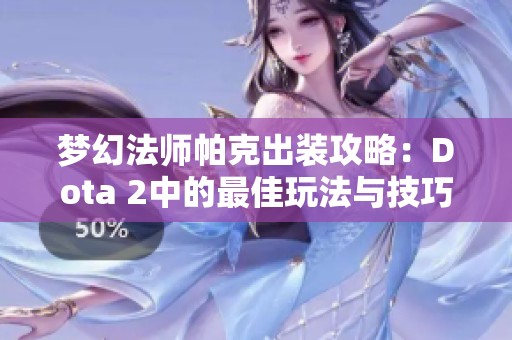 夢幻法師帕克出裝攻略：Dota 2中的最佳玩法與技巧解析