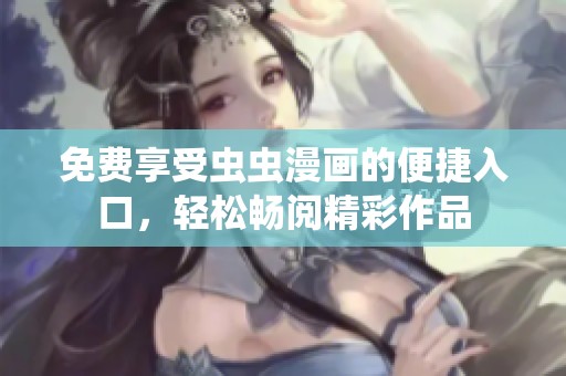 免費享受蟲蟲漫畫的便捷入口，輕松暢閱精彩作品