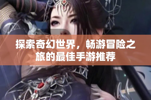探索奇幻世界，暢游冒險之旅的最佳手游推薦