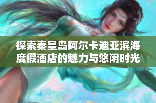 探索秦皇島阿爾卡迪亞濱海度假酒店的魅力與悠閑時(shí)光