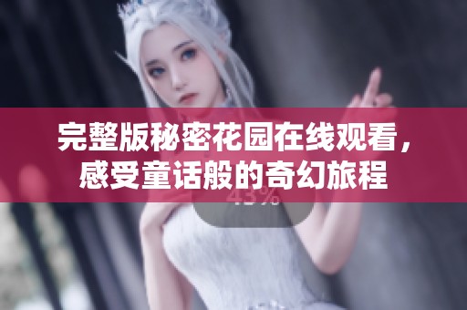 完整版秘密花園在線觀看，感受童話般的奇幻旅程