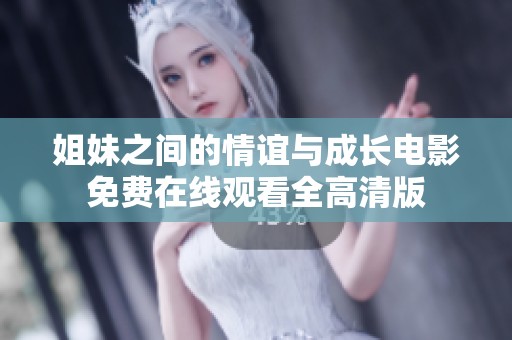 姐妹之間的情誼與成長電影免費(fèi)在線觀看全高清版