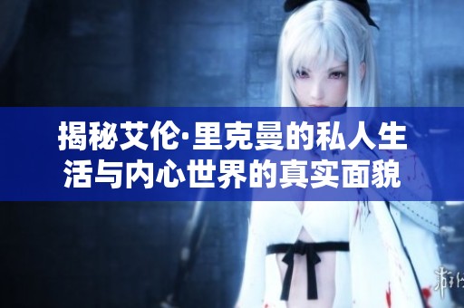 揭秘艾倫·里克曼的私人生活與內心世界的真實面貌