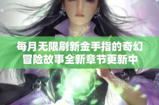 每月無限刷新金手指的奇幻冒險故事全新章節(jié)更新中