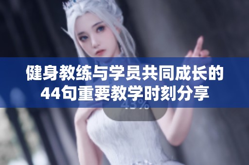 健身教練與學(xué)員共同成長的44句重要教學(xué)時刻分享