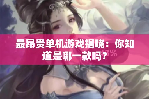 最昂貴單機(jī)游戲揭曉：你知道是哪一款嗎？