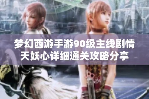 夢幻西游手游90級主線劇情天妖心詳細通關攻略分享