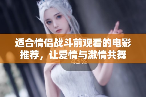 適合情侶戰(zhàn)斗前觀看的電影推薦，讓愛情與激情共舞