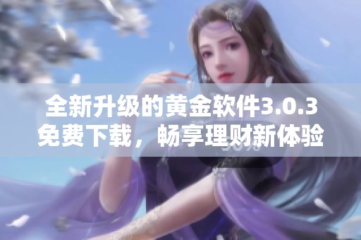 全新升級(jí)的黃金軟件3.0.3免費(fèi)下載，暢享理財(cái)新體驗(yàn)