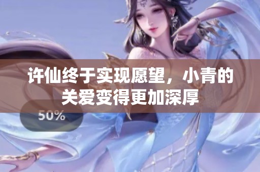 許仙終于實(shí)現(xiàn)愿望，小青的關(guān)愛(ài)變得更加深厚