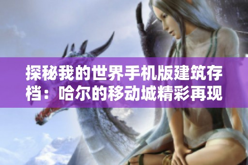 探秘我的世界手機版建筑存檔：哈爾的移動城精彩再現(xiàn)