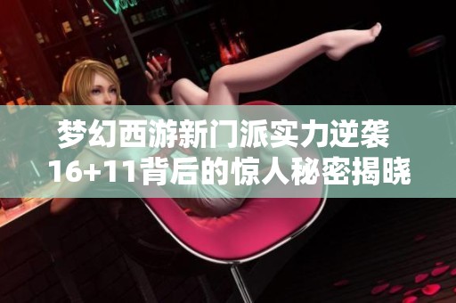 夢(mèng)幻西游新門派實(shí)力逆襲 16+11背后的驚人秘密揭曉