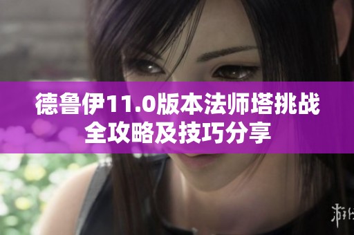 德魯伊11.0版本法師塔挑戰(zhàn)全攻略及技巧分享