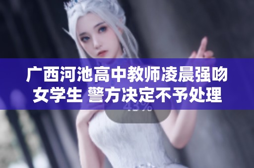 廣西河池高中教師凌晨強吻女學生 警方?jīng)Q定不予處理