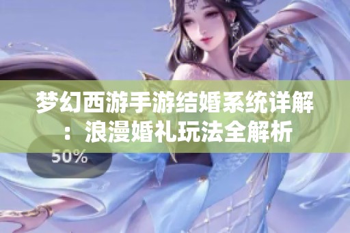 夢幻西游手游結婚系統(tǒng)詳解：浪漫婚禮玩法全解析