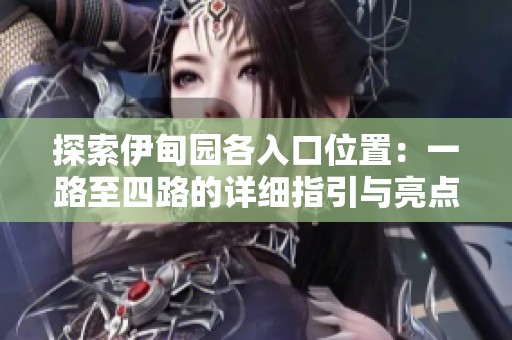探索伊甸園各入口位置：一路至四路的詳細(xì)指引與亮點(diǎn)分析