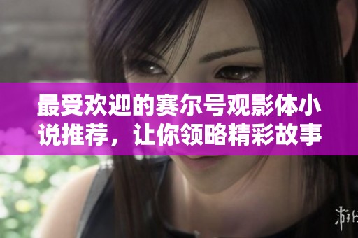 最受歡迎的賽爾號觀影體小說推薦，讓你領(lǐng)略精彩故事