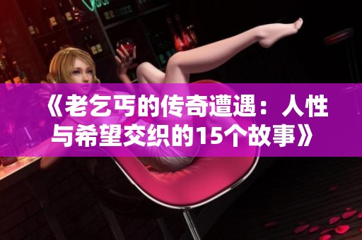 《老乞丐的傳奇遭遇：人性與希望交織的15個(gè)故事》