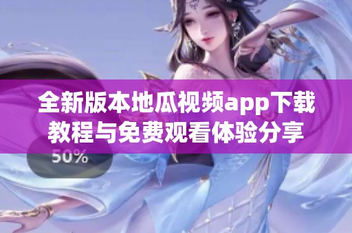 全新版本地瓜視頻app下載教程與免費(fèi)觀看體驗(yàn)分享