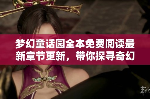 夢(mèng)幻童話(huà)園全本免費(fèi)閱讀最新章節(jié)更新，帶你探尋奇幻世界