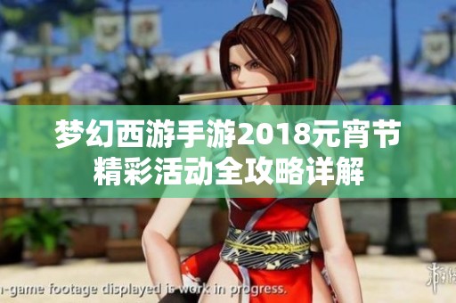 夢(mèng)幻西游手游2018元宵節(jié)精彩活動(dòng)全攻略詳解