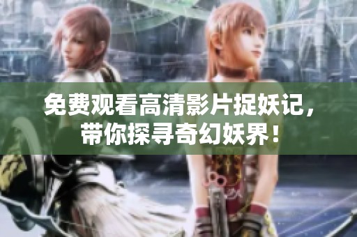 免費觀看高清影片捉妖記,帶你探尋奇幻妖界<div id=