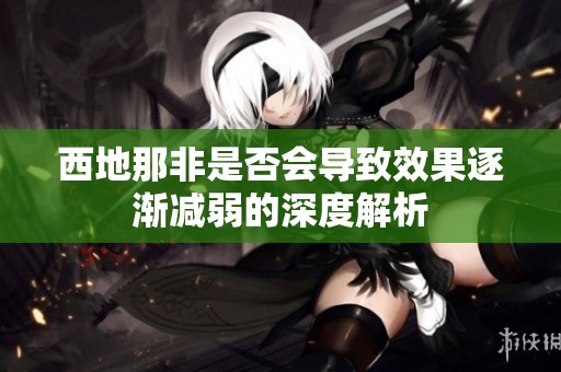 西地那非是否會(huì)導(dǎo)致效果逐漸減弱的深度解析