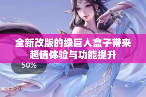 全新改版的綠巨人盒子帶來(lái)超值體驗(yàn)與功能提升