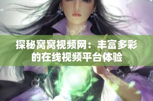 探秘窩窩視頻網(wǎng)：豐富多彩的在線視頻平臺體驗