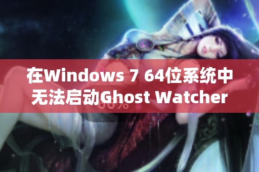 在Windows 7 64位系統(tǒng)中無(wú)法啟動(dòng)Ghost Watchers的原因解析