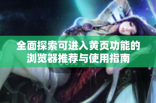 全面探索可進(jìn)入黃頁功能的瀏覽器推薦與使用指南