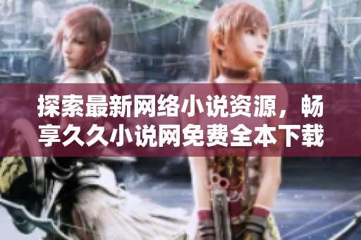 探索最新網(wǎng)絡(luò)小說資源<div   id=