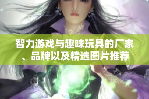智力游戲與趣味玩具的廠家、品牌以及精選圖片推薦
