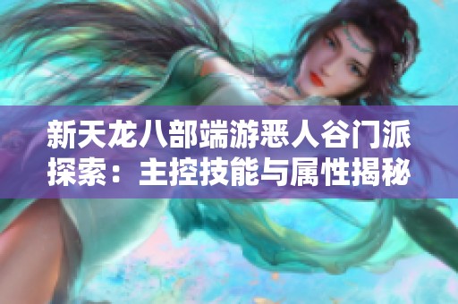 新天龍八部端游惡人谷門派探索：主控技能與屬性揭秘