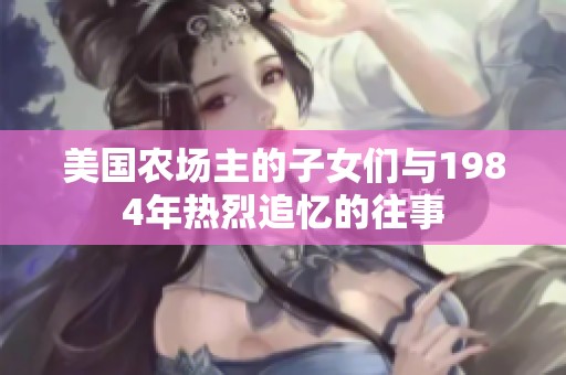 美國農(nóng)場主的子女們與1984年熱烈追憶的往事