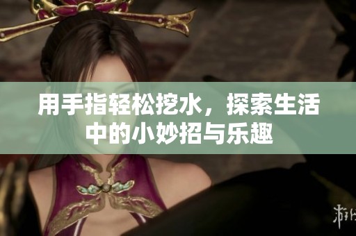 用手指輕松挖水<div   id=
