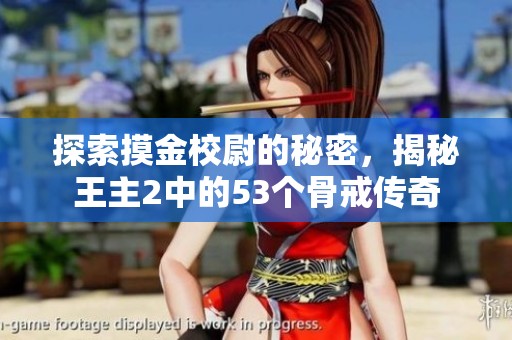 探索摸金校尉的秘密，揭秘王主2中的53個(gè)骨戒傳奇