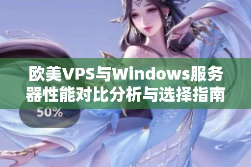 歐美VPS與Windows服務(wù)器性能對(duì)比分析與選擇指南