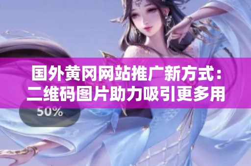 國(guó)外黃岡網(wǎng)站推廣新方式：二維碼圖片助力吸引更多用戶