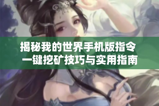 揭秘我的世界手機(jī)版指令 一鍵挖礦技巧與實(shí)用指南